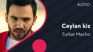 Furkat Macho | Фуркат Мачо - Ceylan kiz (Türkçe) (AUDIO)