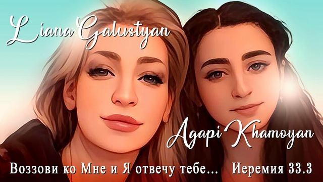 Liana Galustyan, Agapi Khamoyan - Воззови ко Мне и Я отвечу тебе /2022/ смотреть онлайн
