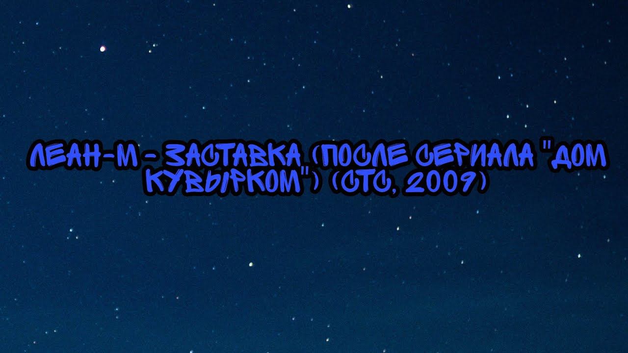 Леан-М - Заставка (После Сериала "Дом Кувырком") (СТС, 2009) смотреть онлайн