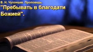 В. Н. Чухонцев. «Пребывать в благодати Божьей». МСЦ ЕХБ.