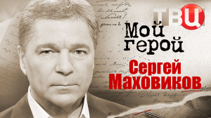 Сергей Маховиков. Мой герой