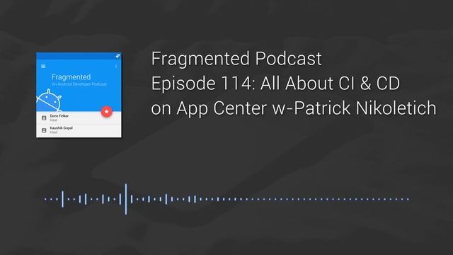 Fragmented Podcast Episode #114: All About CI & CD on App Center w/ Patrick Nikoletich смотреть онлайн
