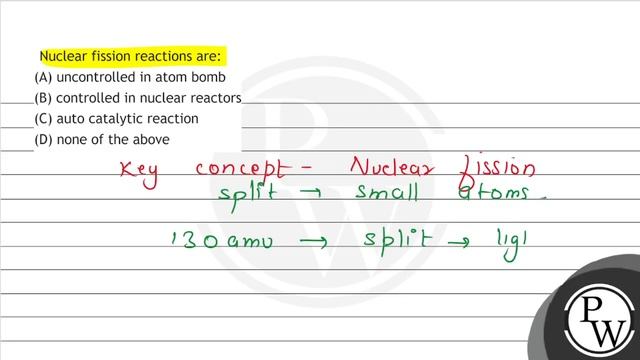 Nuclear fission reactions are:
(A) uncontrolled in atom bomb
(B) controlled in nuclear reactors
... смотреть онлайн