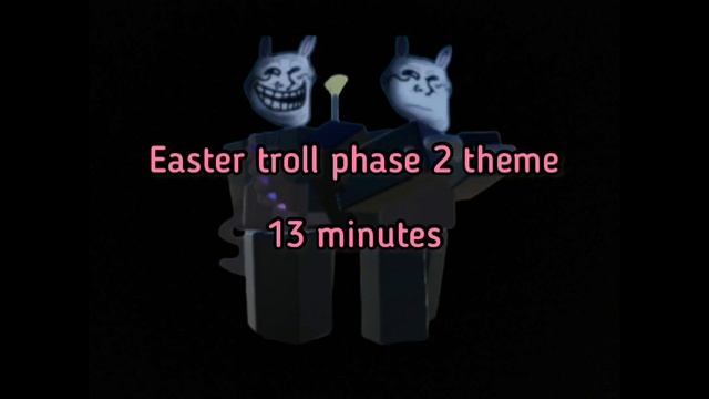 Roblox world of trollge easter troll phase 2 theme 13 minute loop (re-upload) смотреть онлайн