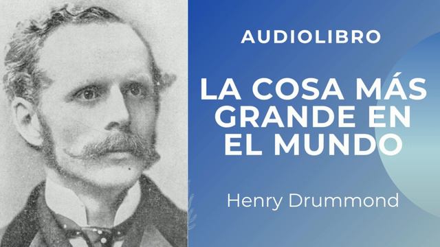 La Cosa más Grande en el Mundo, Henry Drummond (AUDIOLIBRO) смотреть онлайн