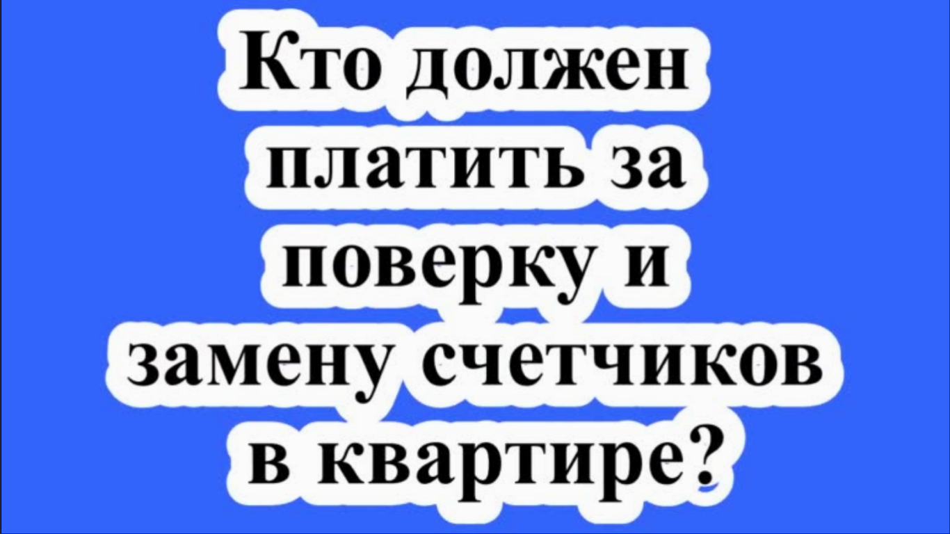 Кто должен платить за поверку и замену счетчиков в квартире? смотреть онлайн