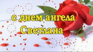 Красивое поздравление! Светлана с днем Ангела поздравляю!