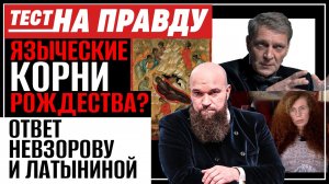 ЯЗЫЧЕСКИЕ КОРНИ РОЖДЕСТВА? ОТВЕТ НЕВЗОРОВУ И ЛАТЫНИНОЙ / ТЕСТ НА ПРАВДУ