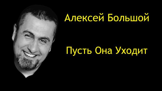 АЛЕКСЕЙ БОЛЬШОЙ -Пусть она уходит смотреть онлайн