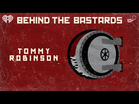 Tommy Robinson: The Fascist Grifter With An Addiction To Being Arrested | BEHIND THE BASTARDS