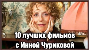 10 ЛУЧШИХ ФИЛЬМОВ С ИННОЙ ЧУРИКОВОЙ #1
