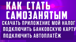 Как стать самозанятым, скачать приложение мой налог, подключить банковскую карту и авто платёж
