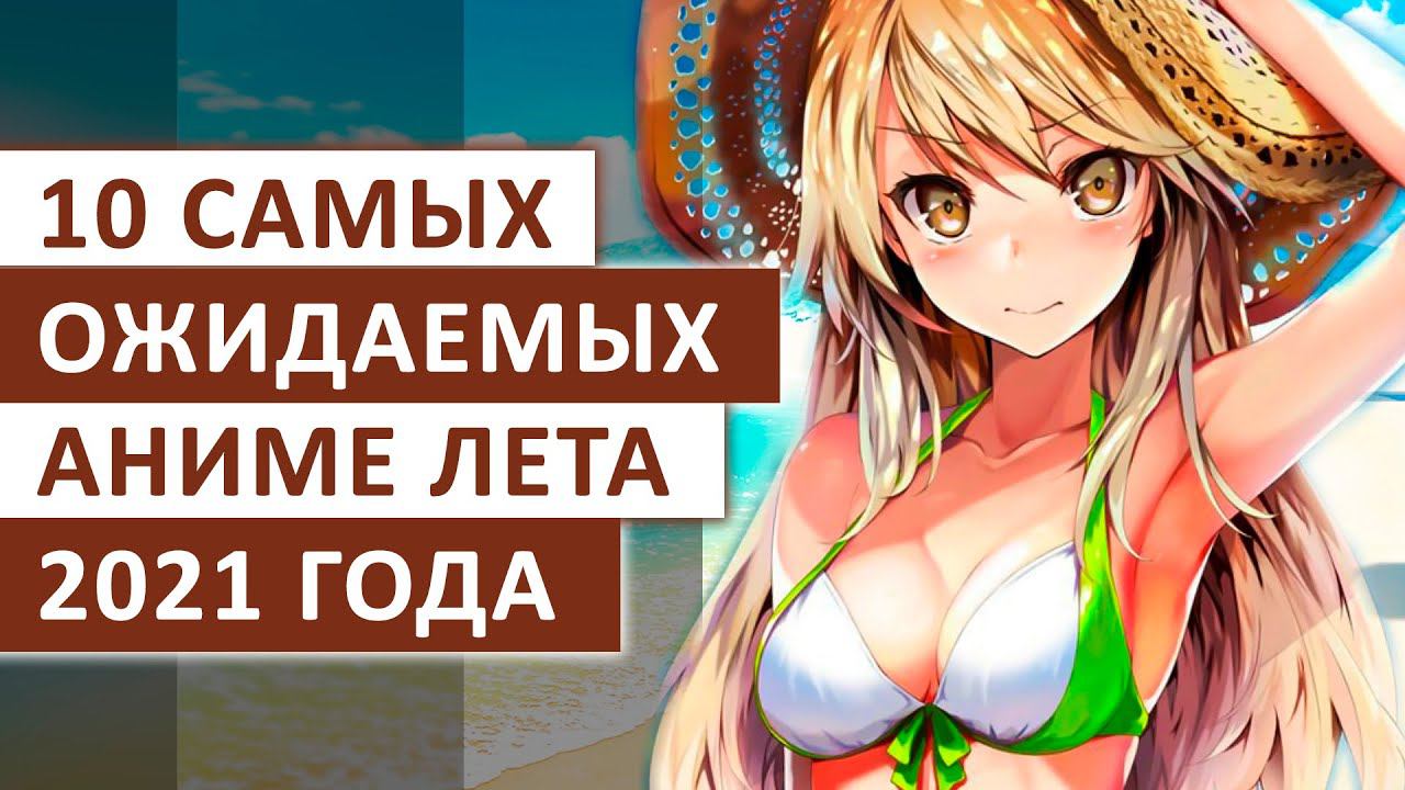 ТОП 10 САМЫХ ОЖИДАЕМЫХ АНИМЕ ЛЕТА 2021 смотреть онлайн
