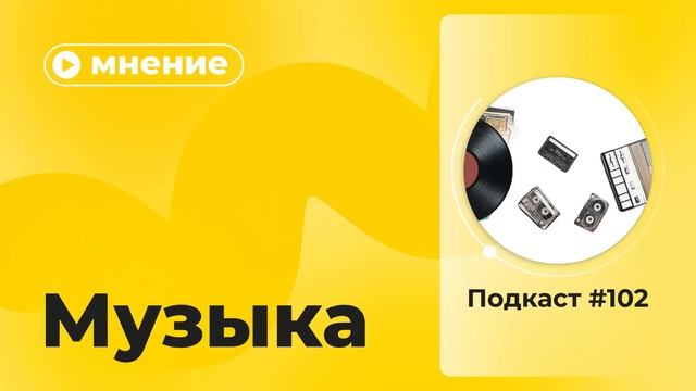 Подкаст №102. Мнение. Музыка