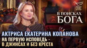 АКТРИСА ЕКАТЕРИНА КОПАНОВА. НА ПЕРВУЮ ИСПОВЕДЬ - В ДЖИНСАХ И БЕЗ КРЕСТА