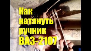 Как натянуть стояночный тормоз ВАЗ-2107 своими руками