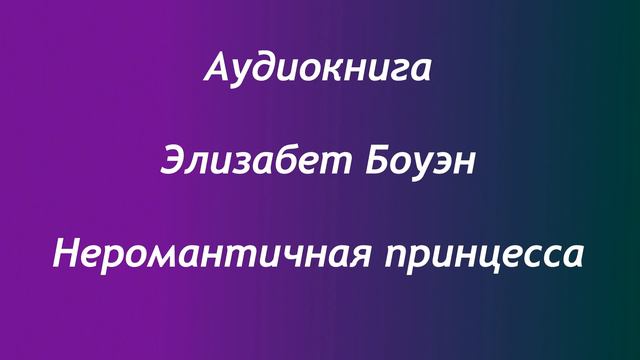 Аудиокнига Элизабет Боуэн "Неромантичная принцесса" смотреть онлайн