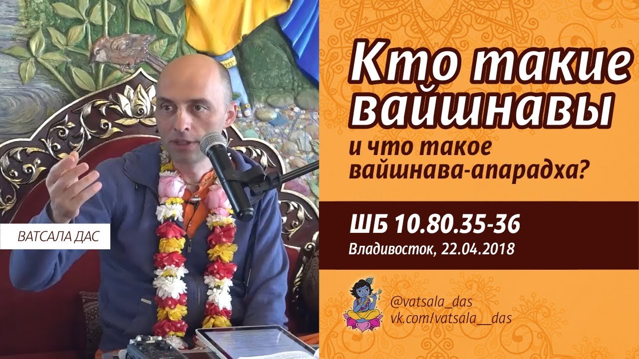 ШБ 10.80.35-36. Кто такие вайшнавы и что такое вайшнава-апарадха (22.04.2018). Ватсала дас