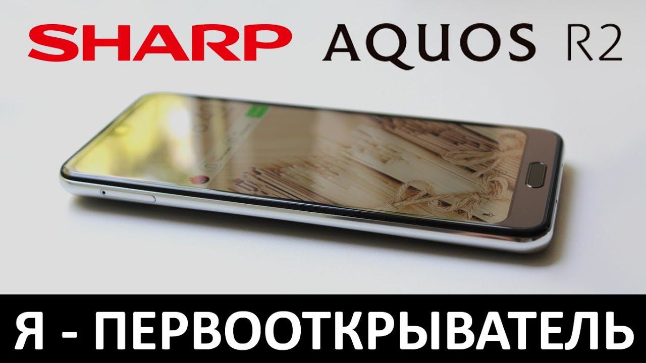 Я - ПЕРВООТКРЫВАТЕЛЬ: Обзор SHARP AQUOS R2 смотреть онлайн