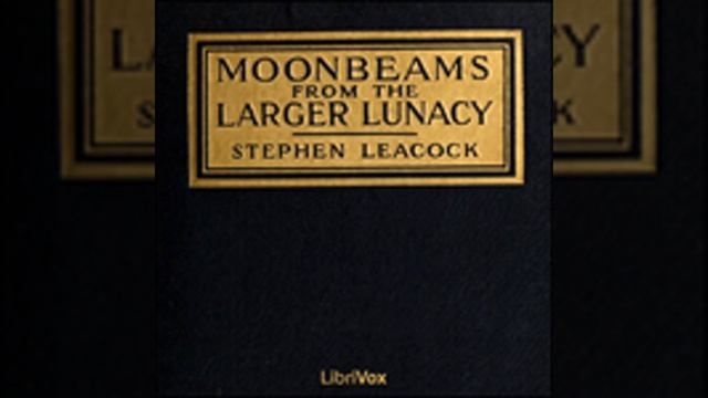 MOONBEAMS FROM THE LARGER LUNACY by Stephen Leacock FULL AUDIOBOOK | Best Audiobooks смотреть онлайн