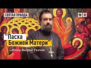 "Пасха Божией Матери": Тайные смыслы праздника Успения Пресвятой Богородицы — отец Андрей Ткачёв