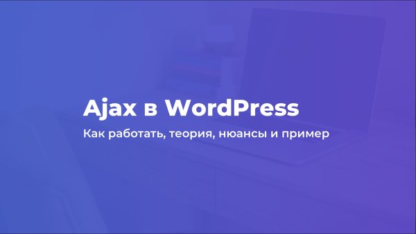 Ajax в WordPress: пример, теория, нюансы