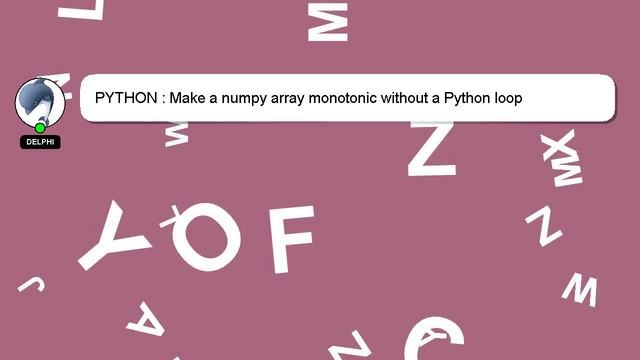 PYTHON : Make a numpy array monotonic without a Python loop смотреть онлайн