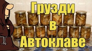 Грибы (Грузди) маринованные в Автоклаве на зиму. Рецепты для Автоклава / autoclave canning
