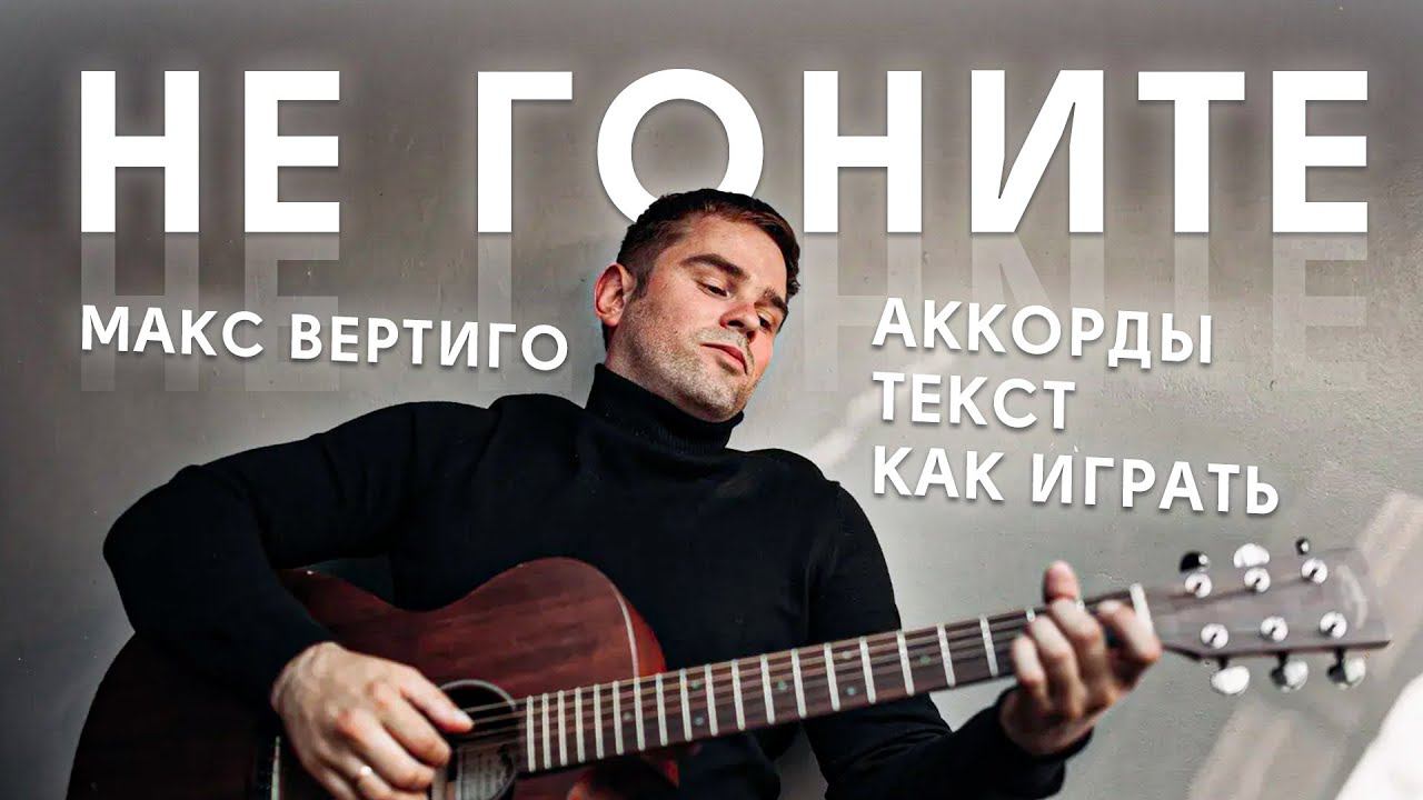Макс Вертиго - Не гоните (КАК ИГРАТЬ НА ГИТАРЕ, АККОРДЫ, ТЕКСТ) смотреть онлайн