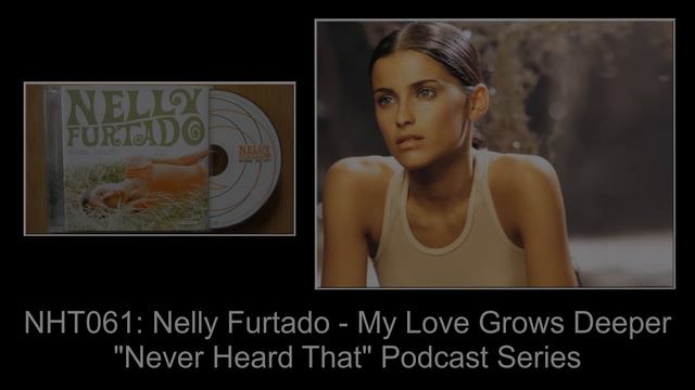 Never Heard That: NHT061 - Nelly Furtado - My Love Grows Deeper смотреть онлайн