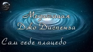 Сам себе плацебо - медитация Джо Диспенза (озвучивает NikOsho)