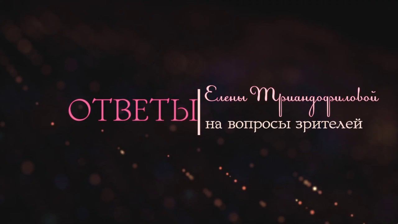 Елена Триандофилова. Ответы на вопросы зрителей. Выпуск 5
