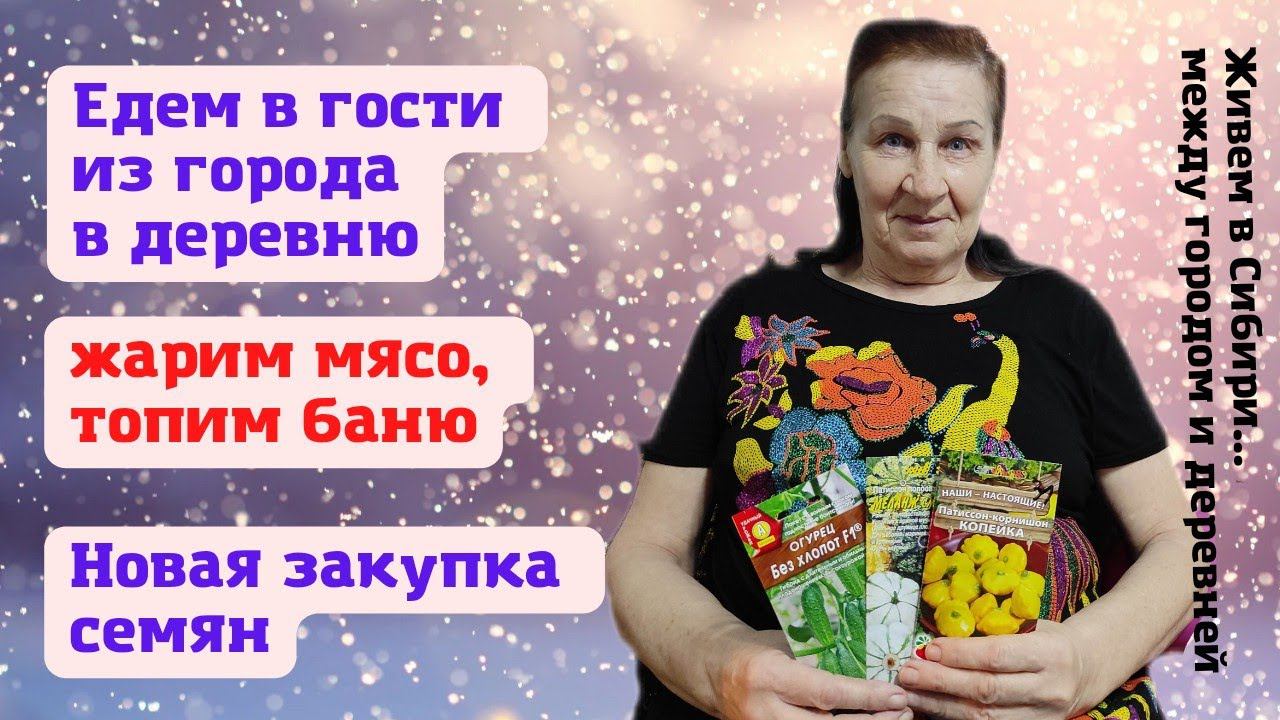 27.02.2022 Покупаем семена.  Едем в гости из города в деревню. Жарим мясо, топим баню.