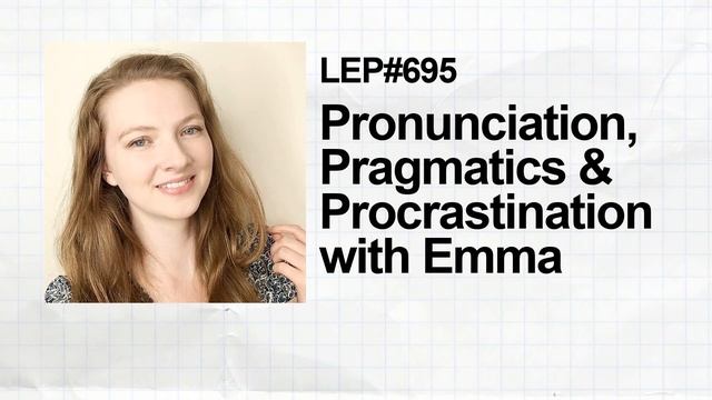 695. Pronunciation, Pragmatics & Procrastination With Emma