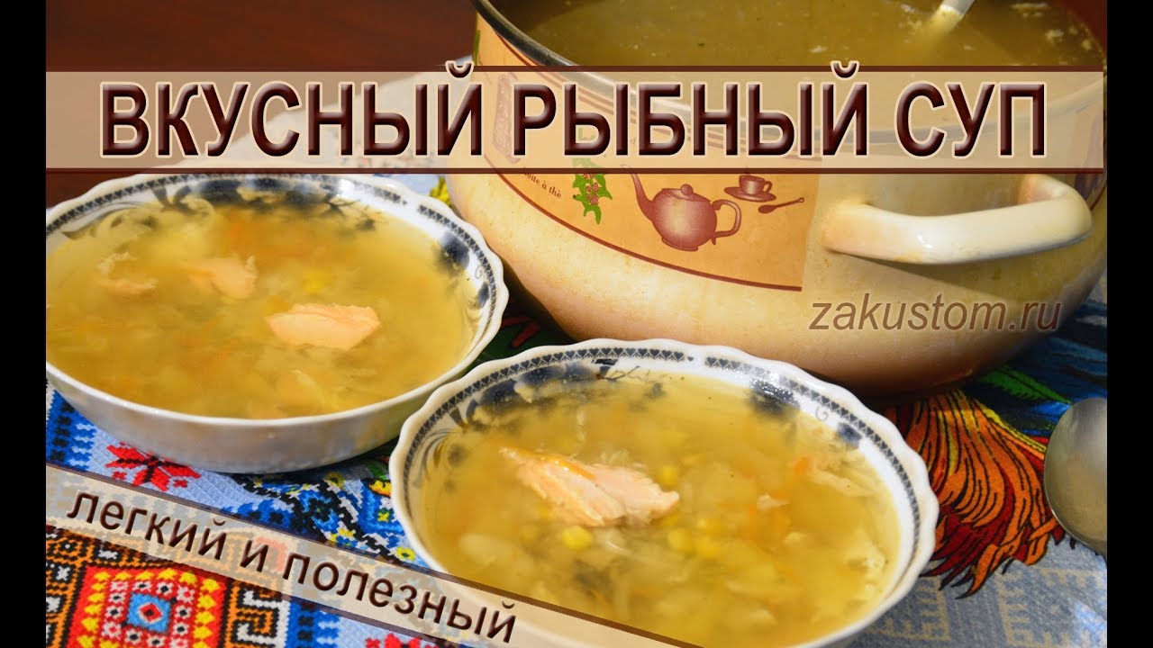 Рыбный суп - простой рецепт приготовления вкусного и полезного рыбного супа смотреть онлайн