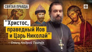 «Христос, праведный Иов и Царь Николай»: Уроки многострадальных праведников — отец Андрей Ткачёв