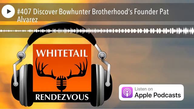 #407 Discover Bowhunter Brotherhood’s Founder Pat Alvarez