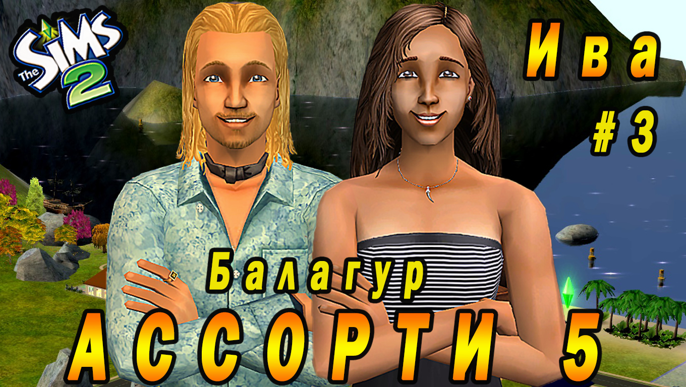 "АССОРТИ 5. ИВА" 3 СЕРИЯ "БАЛАГУР РАФАЭЛЬ ОУШН" СИМС 2