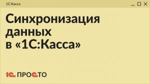 Обзор раздела "Синхронизация данных" в товароучетной системе "1С:Касса"