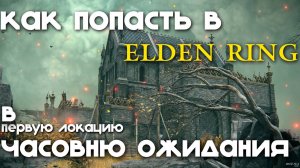 Как попасть в локацию "ЧАСОВНЯ ОЖИДАНИЯ" в Elden Ring
