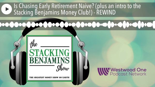 Is Chasing Early Retirement Naive? (plus an intro to the Stacking Benjamins Money Club!) - REWIND смотреть онлайн