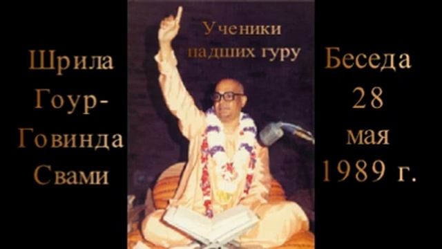 Шрила Гоур-Говинда Свами, Ученики падших гуру, Беседа 28.05.1989 смотреть онлайн