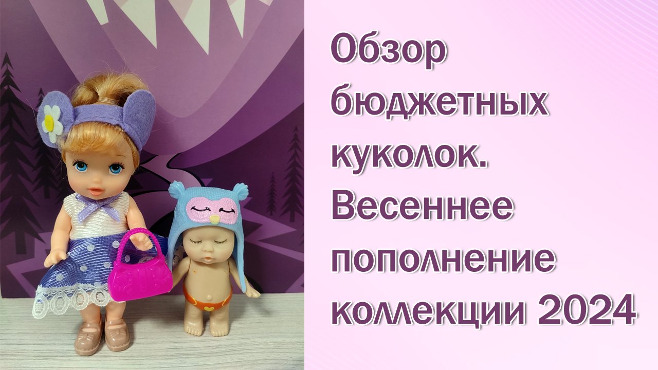 Обзор бюджетных куколок. Весеннее пополнение коллекции 2024