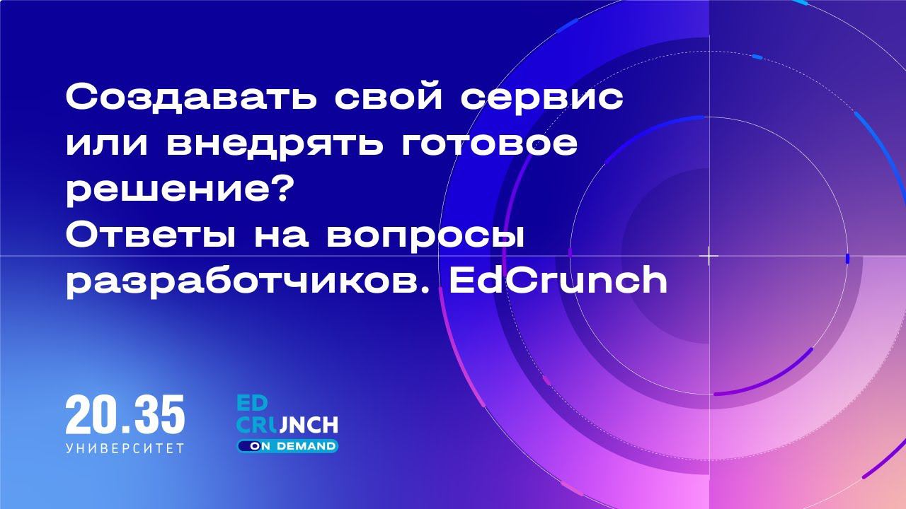 Создавать свой сервис или внедрять готовое решение? Ответы на вопросы разработчиков. EdCrunch смотреть онлайн