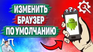 Как изменить браузер по умолчанию на Андроиде? Как поменять браузер на телефоне?