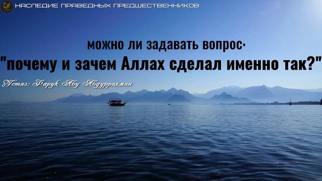 МОЖНО ЛИ ЗАДАВАТЬ ВОПРОС: "ПОЧЕМУ И ЗАЧЕМ АЛЛАХ СДЕЛАЛ ИМЕННО ТАК?" смотреть онлайн