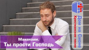 гр. Маханаим. Ты прости Господь