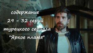 Содержание 29, 30, 31 и 32 серий турецкого сериала «Яркое пламя» (РФ, 2023)