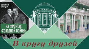 «Вечер в кругу друзей». Презентация книги Е.Ю.Спицына «На фронтах холодной войны» в Гл. корпусе МПГУ