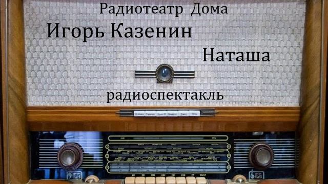 Наташа. Игорь Казенин. Радиоспектакль 1975год. смотреть онлайн